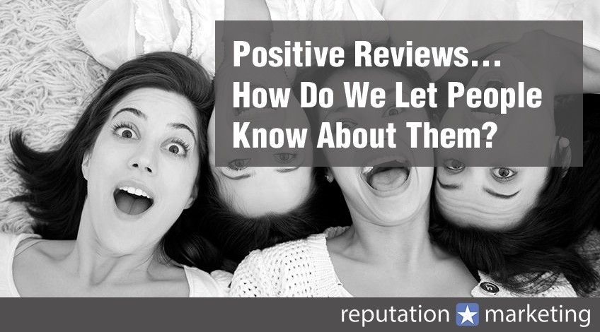 We Do Have Some Positive Reviews… How Do We Let People Know About Them?