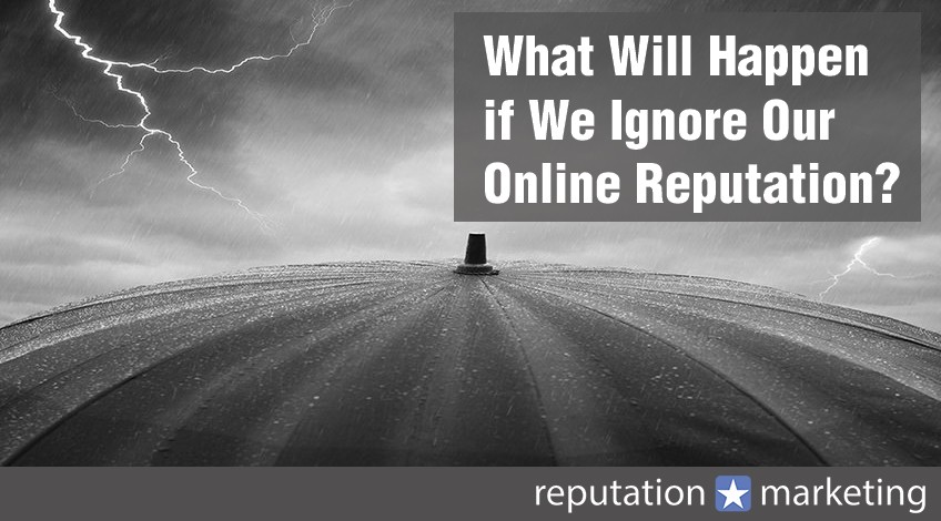 What Will Happen if We Ignore Our Online Reputation?